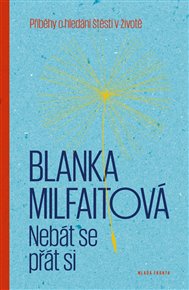 Nebát se přát si: Příběhy o hledání štěstí v životě - Blanka Milfaitová