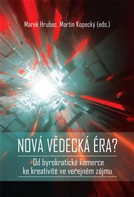 Nová vědecká éra: Od byrokratické komerce ke kreativitě ve veřejném zájmu - Marek Hrubec (ed.), Martin Kopecký (ed.)