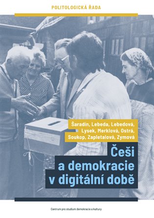 Češi a demokracie v digitální době - Pavel Šaradín, Tomáš Lebeda, Eva Lebedová, Jakub Lysek, Kateřina Merklová, Daniela Ostrá, Michal Soukop, Markéta Zapletalová, Kateřina Zymová
