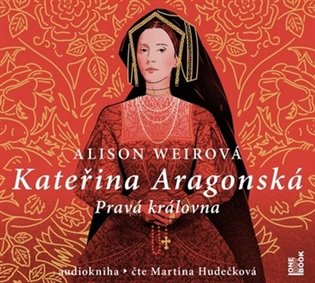 Kateřina Aragonská - Pravá královna - Alison Weirová