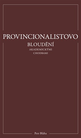 Provincionalistovo bloudění akademickými chodbami - Petr Bláha