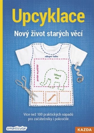 Upcyklace: Nový život starých věcí - Více než 100 praktických nápadů pro začátečníky i pokročilé koupíte na Kosmas.cz