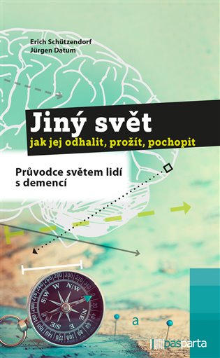 Jiný svět – jak jej odhalit, prožít, pochopit: Průvodce světem lidí s demencí - Jürgen Datum, Erich Schützendorf