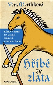 Hříbě ze zlata: Láska a smrt na Velké Moravě léta páně 906 - Věra Mertlíková