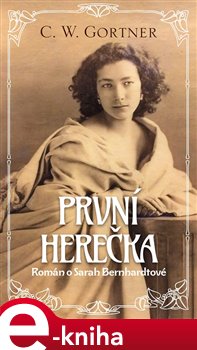Levně První herečka. Román o Sarah Bernhardtové - Christopher W. Gortner