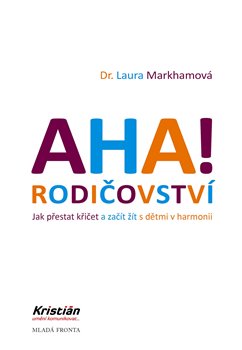 Levně AHA! Rodičovství. Jak přestat křičet a začít žít s dětmi v harmonii - Laura Markhamová