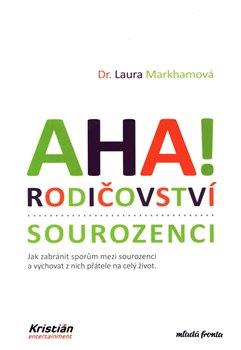Levně AHA! Rodičovství - sourozenci. Jak zabránit sporům mezi sourozenci a vychovat z nich přátele na celý život - Laura Markhamová