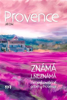 Provence známá i neznámá - Neopakovatelné příběhy Provence