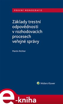 Levně Základy trestní odpovědnosti v rozhodovacích procesech veřejné správy - Martin Richter