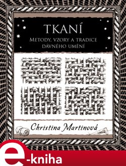 Levně Tkaní. Metody, vzory a tradice dávného umění - Christina Martinová