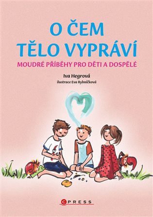 O čem tělo vypráví: Moudré příběhy pro děti a dospělé - Iva Hegrová