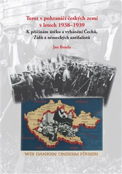 Levně Teror v pohraničí českých zemí v letech 1938-1939. K příčinám útěku a vyhánění Čechů, Židů a německých antifašistů - Jan Benda