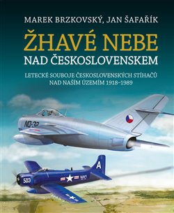 Levně Žhavé nebe nad Československem - Letecké souboje československých stíhačů nad naším územím 1918–1989 - Marek Brzkovský, Jan Šafařík