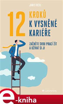 Levně 12 kroků k vysněné kariéře. Začněte svou prací žít a užívat si ji - James Reed
