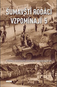 Levně Šumavští rodáci vzpomínají 5. Příběhy z bouřlivých válečných i poválečných let - kol.