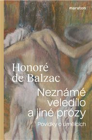 Neznámé veledílo a jiné prózy: Povídky o umělcích - Honoré de Balzac