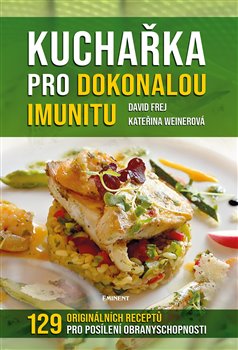 Levně Kuchařka pro dokonalou imunitu. 129 originálních receptů pro posílení obranyschopnosti - Kateřina Weinerová, David Frej
