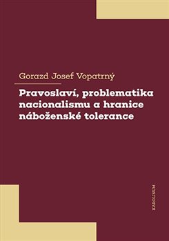 Levně Pravoslaví, problematika nacionalismu a hranice náboženské tolerance - Gorazd Josef Vopatrný