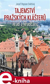Levně Tajemství pražských klášterů. Hrad a Hradčany - Josef "Pepson" Snětivý