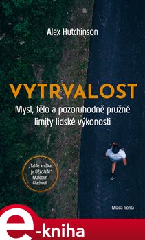 Levně Vytrvalost. Mysl, tělo a pozoruhodně pružné limity lidské výkonnosti - Alex Hutchinson