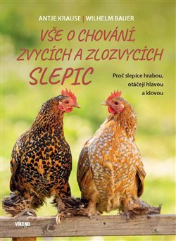 Levně Vše o chování, zvycích a zlozvycích slepic. Proč slepice hrabou, otáčejí hlavou a klovou - Wilhelm Bauer, Antje Krauseová