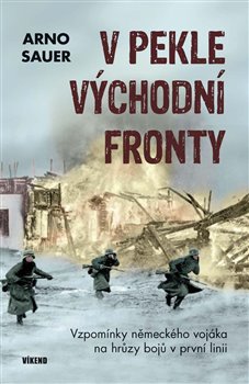 Levně V pekle východní fronty. Vzpomínky německého vojáka na hrůzy bojů v první linii - Arno Sauer