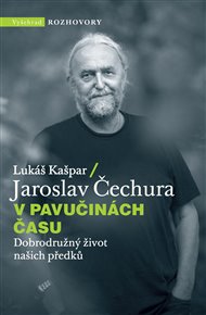 V pavučinách času: Dobrodružný život našich předků - Jaroslav Čechura, Lukáš Kašpar