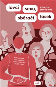 Lovci sexu, sběrači lásek: Odkud se bere moc sexuálních predátorů a jejich přitažlivá síla? - Kristýna Srovnalová