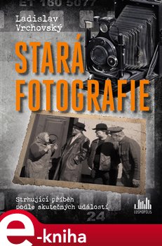 Stará fotografie. Strhující příběh podle skutečných událostí - Ladislav Vrchovský