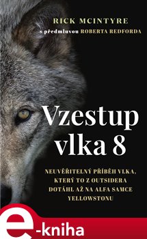 Levně Vzestup vlka 8. Neuvěřitelný příběh vlka, který to z outsidera dotáhl až na alfa samce Yellowstonu - Rick McIntyre