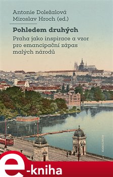 Levně Pohledem druhých. Praha jako inspirace a vzor pro emancipační zápas malých národů