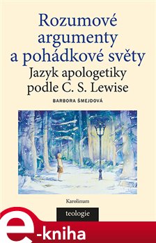 Levně Rozumové argumenty a pohádkové světy. Jazyk apologetiky podle C. S. Lewise - Barbora Šmejdová