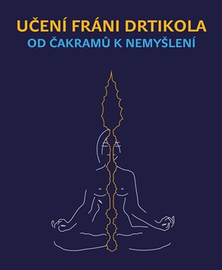 Učení Fráni Drtikola - Od čakramů k nemyšlení - Jan Lípa