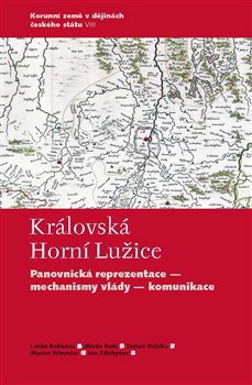 Levně Královská Horní Lužice. Panovnická reprezentace - mechanismy vlády - komunikace - Marius Winzeler, Tomáš Velička, Mlada Holá, Jan Zdichynec, Lenka Bobková