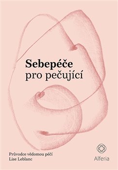 Levně Sebepéče pro pečující. Průvodce vědomou péčí - Lise Leblanc
