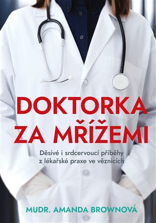 Doktorka za mřížemi: Děsivé i srdcervoucí příběhy z lékařské praxe - Amanda Brownová