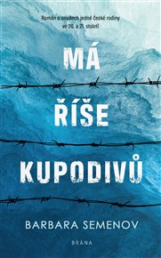 Má říše kupodivů: Román o osudech jedné české rodiny ve 20. a 21. století - Barbara Semenov