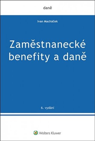 Zaměstnanecké benefity a daně: 6.vydání - Ivan Macháček