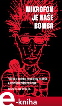 Levně Mikrofon je naše bomba. Politika a hudební subkultury mládeže - Jan Charvát, Bob Kuřík
