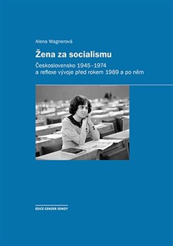 Levně Žena za socialismu. Československo 1945–1974 a reflexe vývoje před rokem 1989 a po něm - Alena Wagnerová