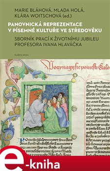 Levně Panovnická reprezentace v písemné kultuře ve středověku. Sborník prací k životnímu jubileu profesora Ivana Hlaváčka - Klára Woitschová, Marie Bláhová