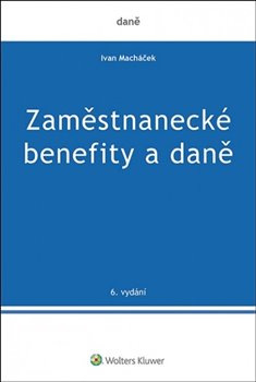 Levně Zaměstnanecké benefity a daně. 6.vydání - Ivan Macháček