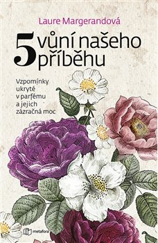 Levně Pět vůní našeho příběhu. Vzpomínky ukryté v parfému a jejich zázračná moc - Laure Margerand