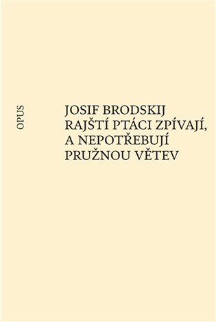 Rajští ptáci zpívají, a nepotřebují pružnou větev - Josif Brodskij