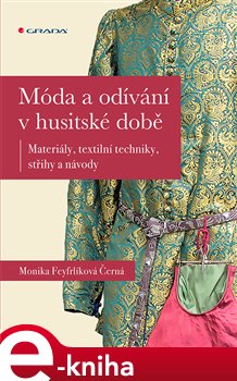 Levně Móda a odívání v husitské době. Materiály, textilní techniky, střihy a návody - Monika Černá-Feyfrlíková