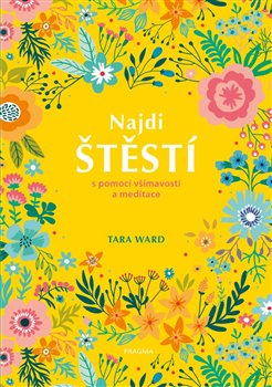 Levně Najdi štěstí. a pomocí všíámavosti a meditace - Tara Ward