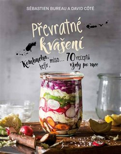 Levně Převratné kvašení. Kombucha, kefír, miso... 70 receptů vždy po ruce - Sébastien Bureau, David Côté