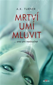 Mrtví umí mluvit: ... ona umí naslouchat - Kelly A. Turner
