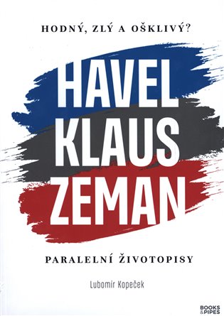 Hodný, zlý a ošklivý? Havel, Klaus, Zeman - Lubomír Kopeček
