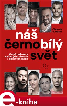 Levně Náš černobílý svět. České rozhovory o afrických kořenech a splněných snech - Obonete S. Ubam